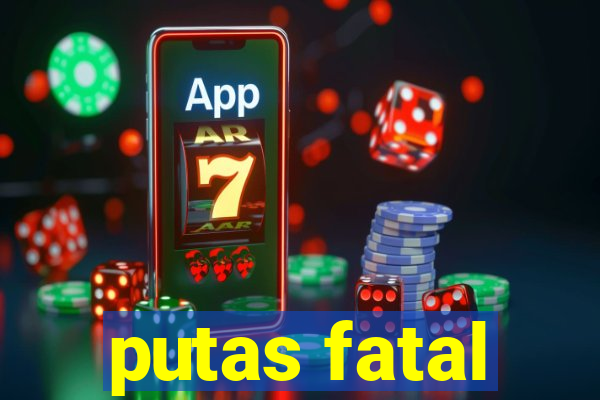 putas fatal